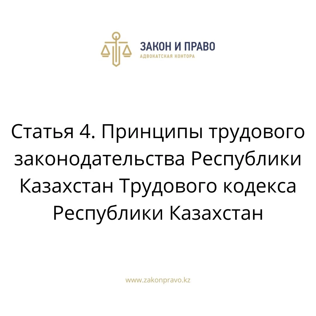 Статья 4. Принципы трудового законодательства Республики Казахстан Трудового кодекса Республики Казахстан